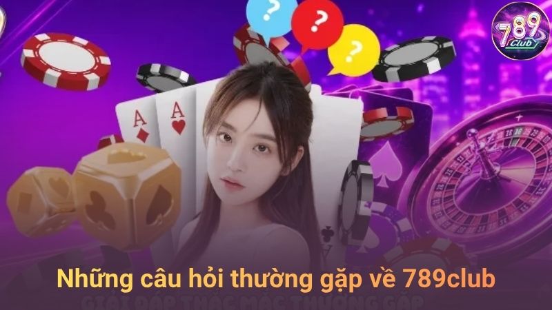 Những câu hỏi thường gặp về 789club